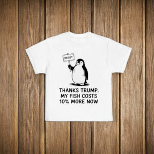Penguins Resist Thanks Trump My Fish Costs 10% More Now T-Shirt